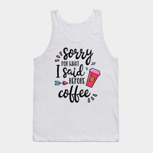 Sorry For What I Said Before Coffee Funny Coffee Lover Gift Tank Top